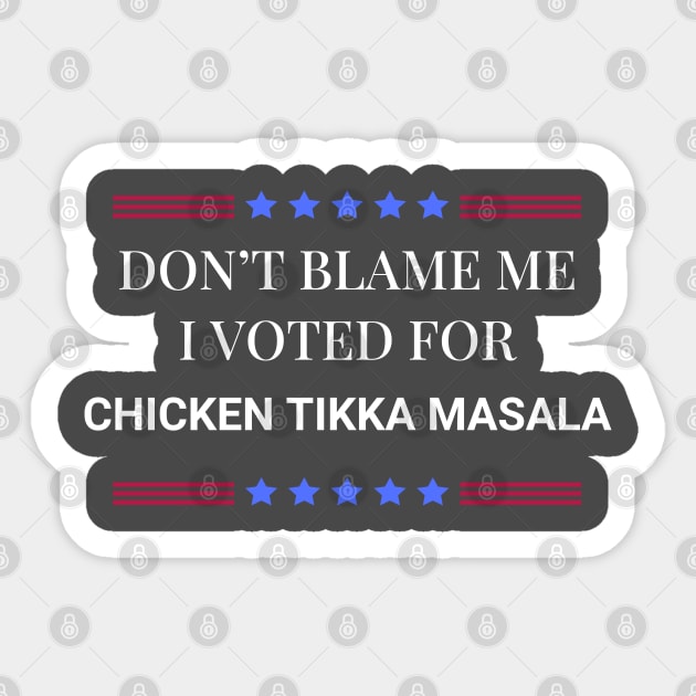 Don't Blame Me I Voted For Chicken Tikka Masala Sticker by Woodpile